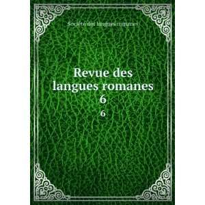   Revue des langues romanes. 6 SociÃ©tÃ© des langues romanes Books