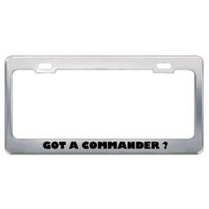Got A Commander ? Military Army Navy Marines Metal License Plate Frame 