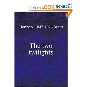  The two twilights Henry A. 1847 1926 Beers Books
