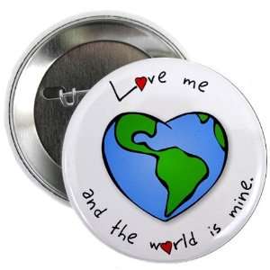  LOVE ME WORLD IS MINE Valentines Day 2.25 Pinback Button 