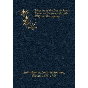   the regency. 4 Louis de Rouvroy, duc de, 1675 1755 Saint Simon Books