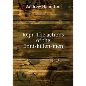  Repr. The actions of the Enniskillen men Andrew Hamilton Books