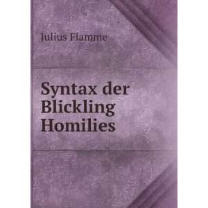 Syntax der Blickling Homilies Julius Flamme  Books