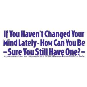  If You Havent Changed Your Mind Lately   How Can You Be   Sure You 