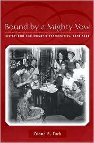 Bound By a Mighty Vow Sisterhood and Womens Fraternities, 1870 1920 