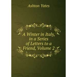   , in a Series of Letters to a Friend, Volume 2 Ashton Yates Books