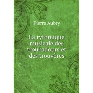   musicale des troubadours et des trouvÃ¨res Pierre Aubry Books