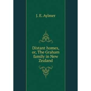   homes, or, The Graham family in New Zealand J. E. Aylmer Books