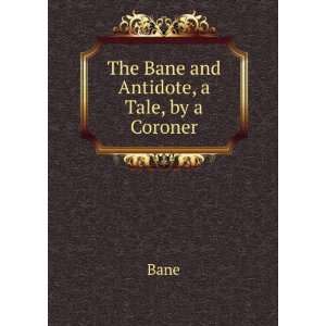  The Bane and Antidote, a Tale, by a Coroner Bane Books