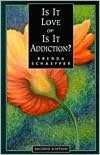   Is It Love or Is It Addiction? by Brenda Schaeffer 