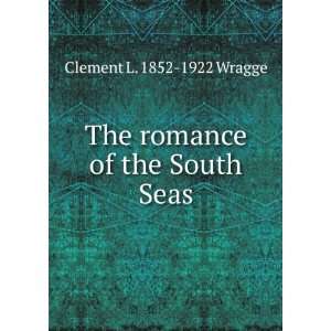 The romance of the South Seas Clement L. 1852 1922 Wragge Books