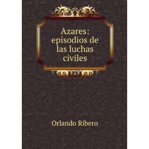    Azares episodios de las luchas civiles Orlando Ribero Books