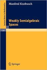 Weakly Semialgebraic Spaces, (3540508155), Manfred Knebusch, Textbooks 