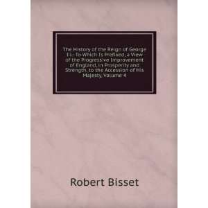   , to the Accession of His Majesty, Volume 4 Robert Bisset Books