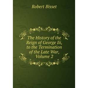   , to the Termination of the Late War, Volume 2 Robert Bisset Books