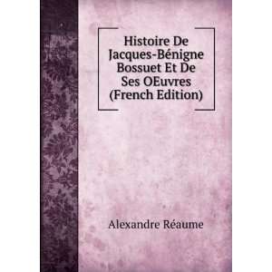   Bossuet Et De Ses OEuvres (French Edition) Alexandre RÃ©aume Books