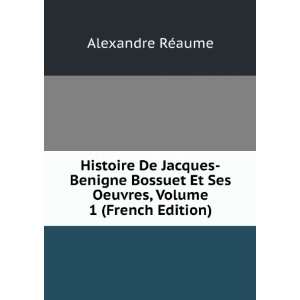 Histoire De Jacques Benigne Bossuet Et Ses Oeuvres, Volume 1 (French 