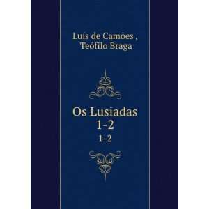    Os Lusiadas. 1 2 TeÃ³filo Braga LuÃ­s de CamÃµes  Books