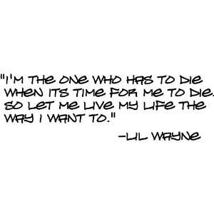 Lil Wayne Im the one who has to die when its time for me 