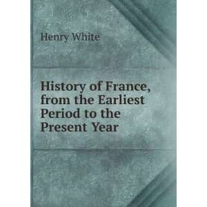   , from the Earliest Period to the Present Year Henry White Books
