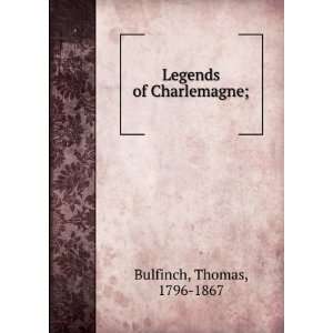  Legends of Charlemagne; Thomas, 1796 1867 Bulfinch Books