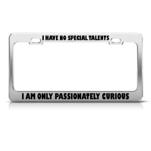 Have No Special Talents Am Passionately Curious license plate frame 