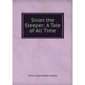   Sivan the Sleeper A Tale of All Time Henry Cadwallader Adams Books