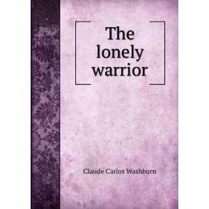  The lonely warrior Claude Carlos Washburn Books