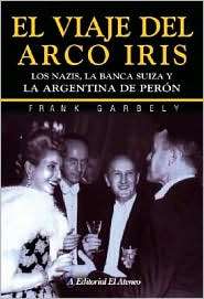 Viaje Del ARCO Iris Los Nazis, la Banca Suiza Y la Argentina de Peron 