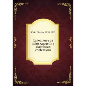   Augustin  daprÃ¨s ses confessions Charles, 1835 1899 Clair Books