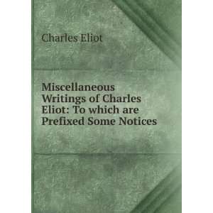   Eliot To which are Prefixed Some Notices . Charles Eliot Books