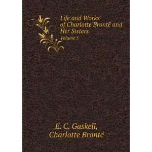 Life and Works of Charlotte BrontÃ« and Her Sisters Shirley, by C 