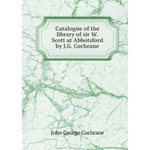   Scott at Abbotsford by J.G. Cochrane. John George Cochrane Books