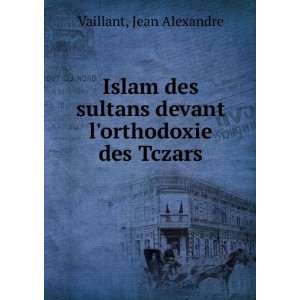   sultans devant lorthodoxie des Tczars Jean Alexandre Vaillant Books