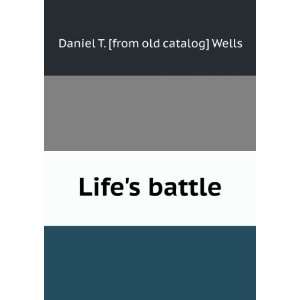  Lifes battle Daniel T. [from old catalog] Wells Books