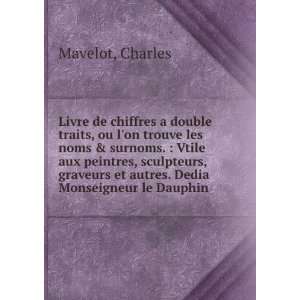  et autres. Dedia Monseigneur le Dauphin Charles Mavelot Books