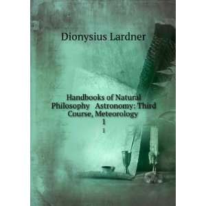   & Astronomy Third Course, Meteorology . 1 Dionysius Lardner Books