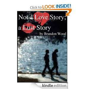 Not a Love Story; a Lust Story Brandon Wood  Kindle Store