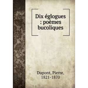   Ã©glogues  poÃ¨mes bucoliques Pierre, 1821 1870 Dupont Books