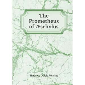   Prometheus of Ã?schylus Theodore Dwight Woolsey  Books