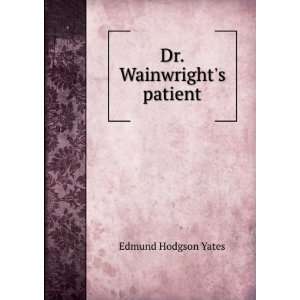  Dr. Wainwrights patient Edmund Hodgson Yates Books