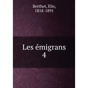  Les Ã©migrans. 4 Elie, 1818 1891 Berthet Books