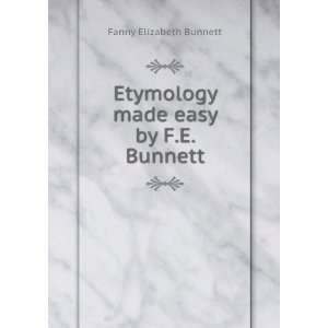   Etymology made easy by F.E. Bunnett. Fanny Elizabeth Bunnett Books
