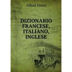    DIZIONARIO FRANCESE, ITALIANO, INGLESE Alfred Elwes Books
