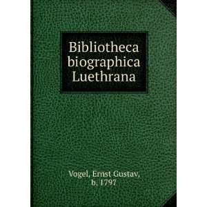   Bibliotheca biographica Luethrana Ernst Gustav, b. 1797 Vogel Books