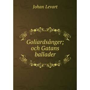  GoliardsÃ¥nger; och Gatans ballader Johan Levart Books