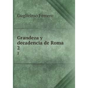   Grandeza y decadencia de Roma. 2 Guglielmo, 1871 1942 Ferrero Books