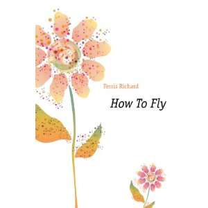  How To Fly Ferris Richard Books