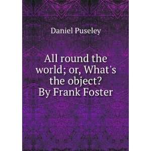   world; or, Whats the object? By Frank Foster Daniel Puseley Books