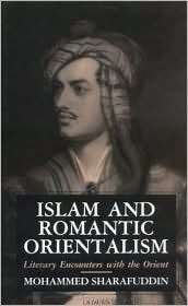 Islam and Romantic Orientalism Literary Encounters With the Orient 